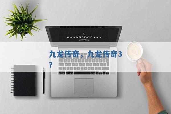 九龙传奇,九龙传奇3? 九龙传奇,九龙传奇3?