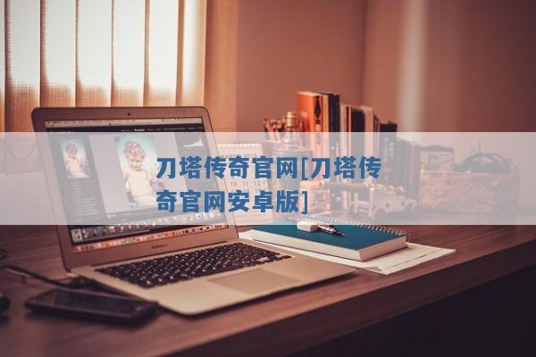 刀塔传奇官网[刀塔传奇官网安卓版]