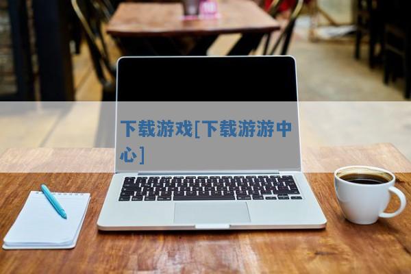 下载游戏[下载游游中心]