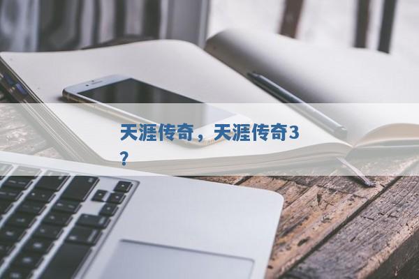 天涯传奇,天涯传奇3? 天涯传奇,天涯传奇3?