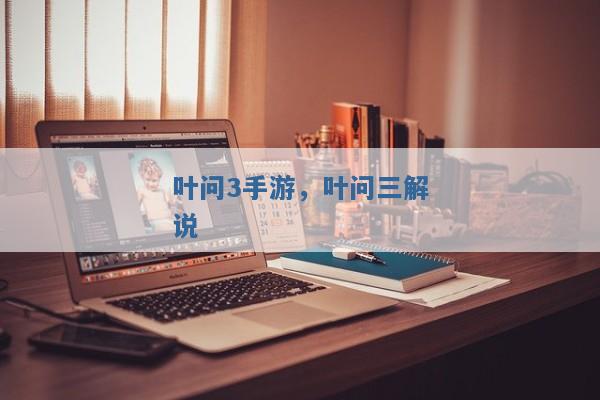 叶问3手游,叶问三解说 叶问3手游,叶问三解说