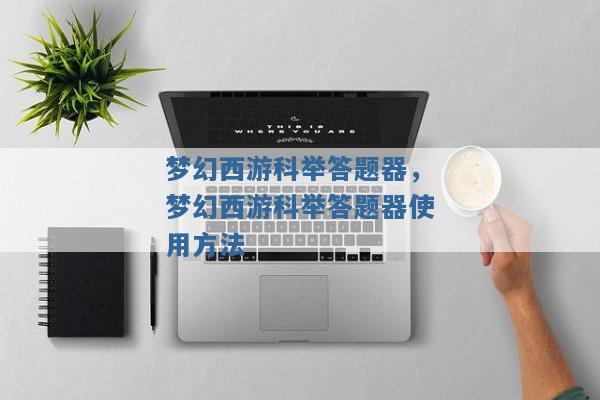 梦幻西游科举答题器,梦幻西游科举答题器使用方法 梦幻西游科举答题器,梦幻西游科举答题器使用方法
