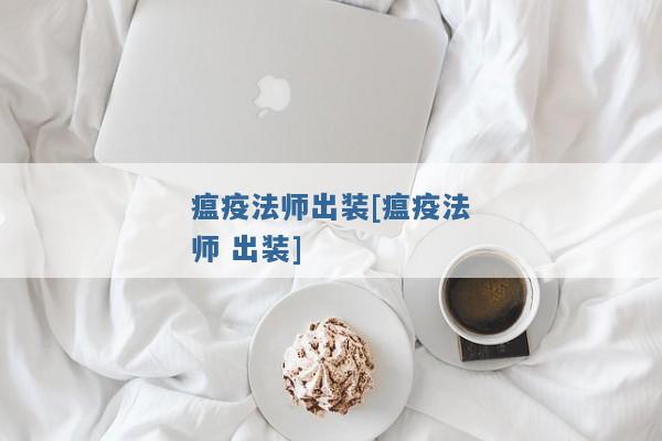 瘟疫法师出装[瘟疫法师 出装]