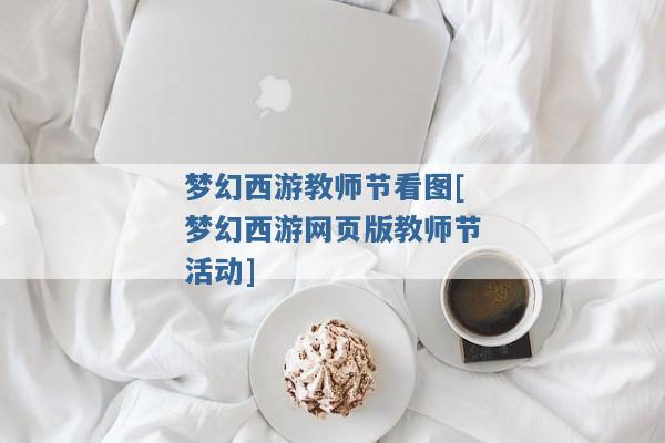 梦幻西游教师节看图[梦幻西游网页版教师节活动]