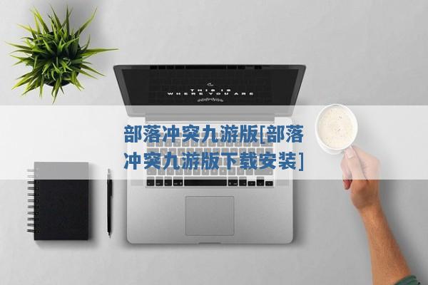 部落冲突九游版[部落冲突九游版下载安装]