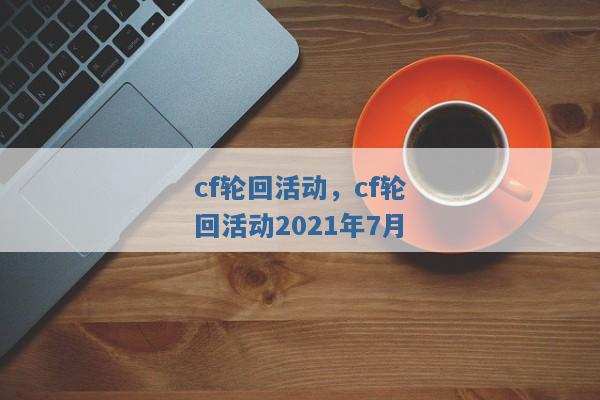 cf轮回活动，cf轮回活动2021年7月