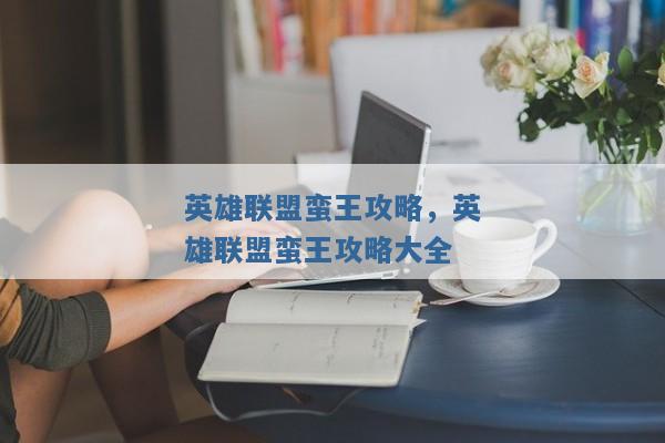 英雄联盟蛮王攻略,英雄联盟蛮王攻略大全 英雄联盟蛮王攻略,英雄联盟蛮王攻略大全