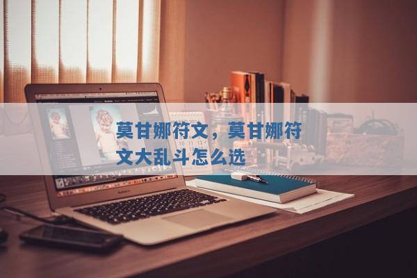 莫甘娜符文,莫甘娜符文大乱斗怎么选 莫甘娜符文,莫甘娜符文大乱斗怎么选