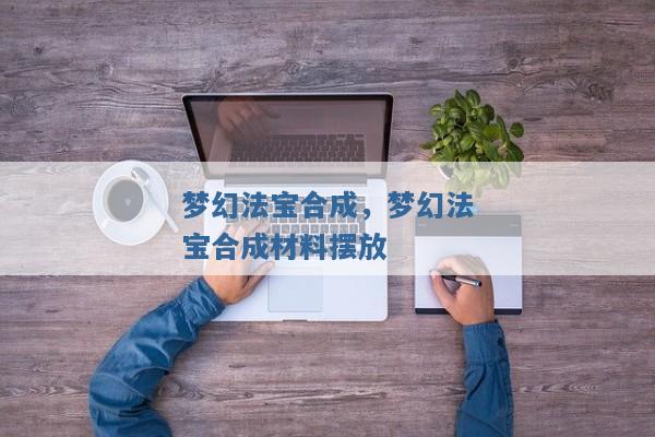 梦幻法宝合成,梦幻法宝合成材料摆放 梦幻法宝合成,梦幻法宝合成材料摆放